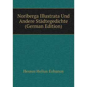 

Книга Noriberga Illustrata Und Andere Städtegedichte