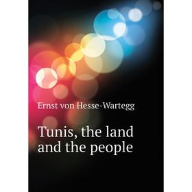 

Книга Tunis, the land and the people
