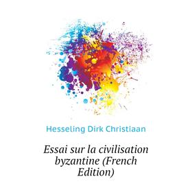 

Книга Essai sur la civilisation byzantine (French Edition). Hesseling Dirk Christiaan