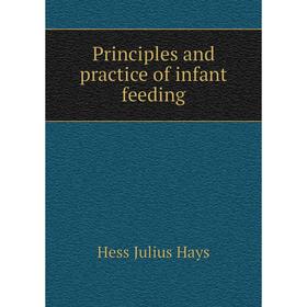 

Книга Principles and practice of infant feeding. Hess Julius Hays