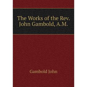 

Книга The Works of the Rev. John Gambold, A.M.