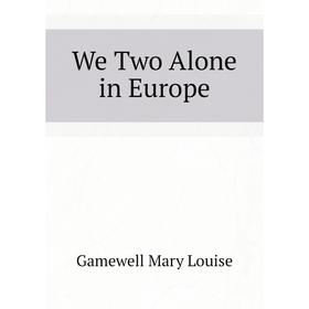 

Книга We Two Alone in Europe