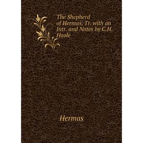 

Книга The Shepherd of Hermas, Tr. with an Intr. and Notes by C. H. Hoole. Hermas