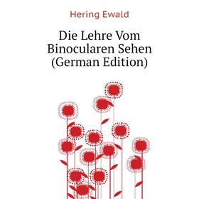 

Книга Die Lehre Vom Binocularen Sehen (German Edition). Hering Ewald