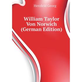 

Книга William Taylor Von Norwich (German Edition). Herzfeld Georg