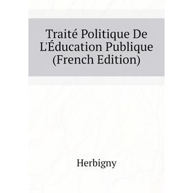 

Книга Traité Politique De L'Éducation Publique (French Edition). Herbigny