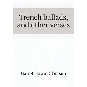 

Книга Trench ballads, and other verses. Garrett Erwin Clarkson