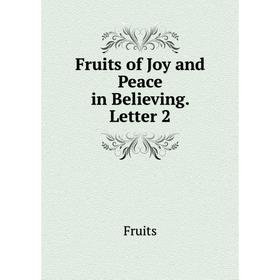 

Книга Fruits of Joy and Peace in Believing. Letter 2