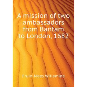 

Книга A mission of two ambassadors from Bantam to London, 1682. Fruin-Mees Willemine