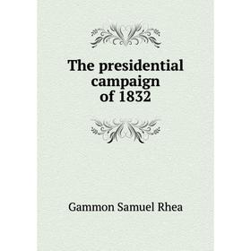 

Книга The presidential campaign of 1832