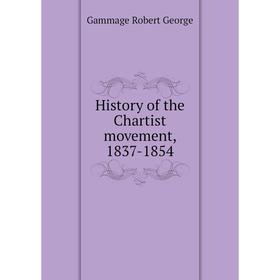 

Книга History of the Chartist movement, 1837 - 1854. Gammage Robert George