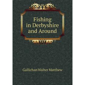 

Книга Fishing in Derbyshire and Around. Gallichan Walter Matthew