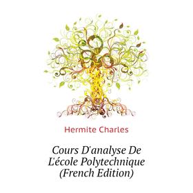 

Книга Cours D'analyse De L'école Polytechnique (French Edition). Hermite Charles