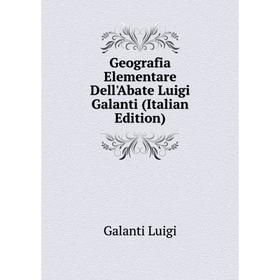 

Книга Geografia Elementare Dell'Abate Luigi Galanti (Italian Edition). Galanti Luigi