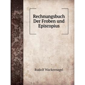 

Книга Rechnungsbuch Der Froben und Episcopius. Rudolf Wackernagel
