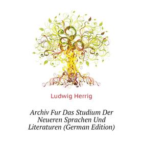 

Книга Archiv Fur Das Studium Der Neueren Sprachen Und Literaturen (German Edition). Ludwig Herrig