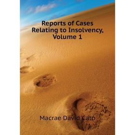 

Книга Reports of Cases Relating to Insolvency. Volume 1. Macrae David Cato