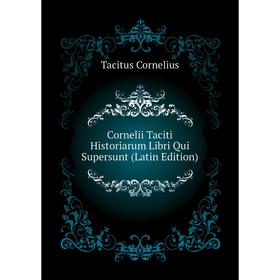 

Книга Cornelii Taciti Historiarum Libri Qui Supersunt (Latin Edition). Tacitus Cornelius