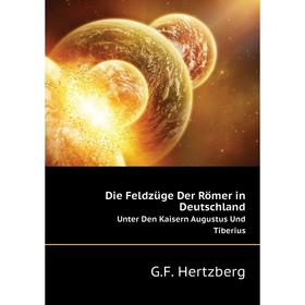 

Книга Die Feldzüge Der Römer in DeutschlandUnter Den Kaisern Augustus Und Tiberius. G. F. Hertzberg