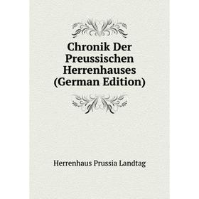 

Книга Chronik Der Preussischen Herrenhauses (German Edition). Herrenhaus Prussia Landtag