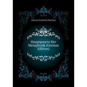 

Книга Hauptpuncte Der Metaphysik (German Edition). Herbart Johann Friedrich