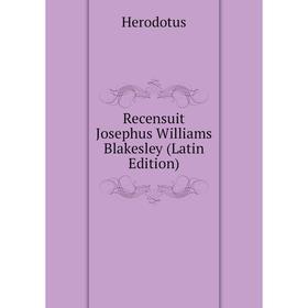 

Книга Recensuit Josephus Williams Blakesley (Latin Edition). Herodotus