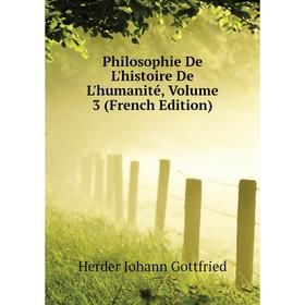 

Книга Philosophie De L'histoire De L'humanité. Volume 3 (French Edition). Herder Johann Gottfried