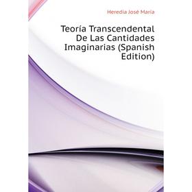 

Книга Teoría Transcendental De Las Cantidades Imaginarias (Spanish Edition). Heredia José María