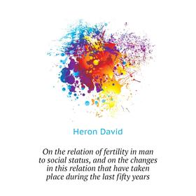 

Книга On the relation of fertility in man to social status, and on the changes in this relation that have taken place during the last fifty years