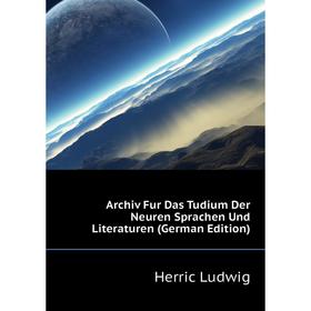 

Книга Archiv Fur Das Tudium Der Neuren Sprachen Und Literaturen (German Edition). Herric Ludwig