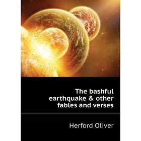 

Книга The bashful earthquake & other fables and verses. Herford Oliver