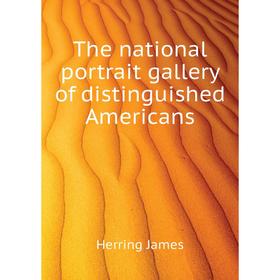 

Книга The national portrait gallery of distinguished Americans. Herring James
