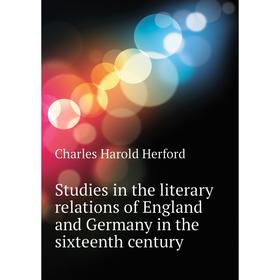 

Книга Studies in the literary relations of England and Germany in the sixteenth century. C. H. Herford