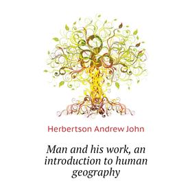 

Книга Man and his work, an introduction to human geography