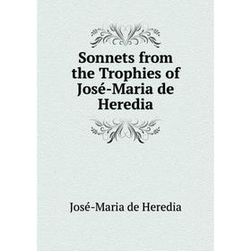

Книга Sonnets from the Trophies of José-Maria de Heredia. José-Maria de Heredia