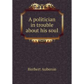 

Книга A politician in trouble about his soul