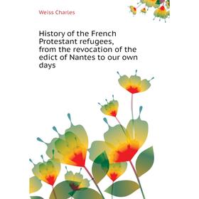 

Книга History of the French Protestant refugees, from the revocation of the edict of Nantes to our own days. Weiss Charles