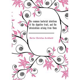 

Книга The common bacterial infections of the digestive tract, and the intoxications arising from them. Herter Christian Archibald