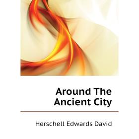 

Книга Around The Ancient City