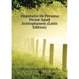 

Книга Disputatio De Persona Niciae Apud Aristophanem (Latin Edition). Hermann Karl Friedrich