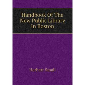 

Книга Handbook of The New Public Library In Boston. Herbert Small