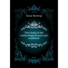 

Книга Text-book of the embryology of man and mammals. Hertwig Oscar