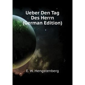 

Книга Ueber Den Tag Des Herrn (German Edition). Hengstenberg Ernst Wilhelm