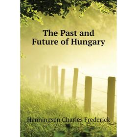 

Книга The Past and Future of Hungary. Henningsen Charles Frederick