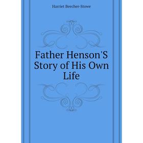 

Книга Father Henson'S Story of His Own Life. Harriet Beecher-Stowe