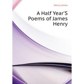 

Книга A Half Year'S Poems of James Henry