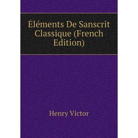 

Книга Éléments De Sanscrit Classique (French Edition). Henry Victor