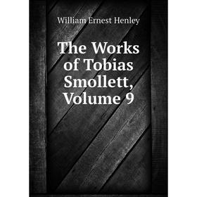 

Книга The Works of Tobias Smollett. Volume 9. William Ernest Henley