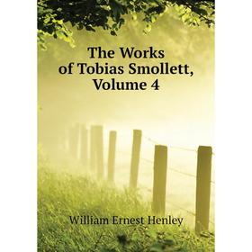 

Книга The Works of Tobias Smollett. Volume 4. William Ernest Henley