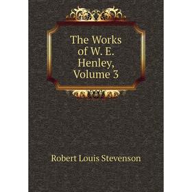 

Книга The Works of W. E. Henley. Volume 3. Robert Louis Stevenson